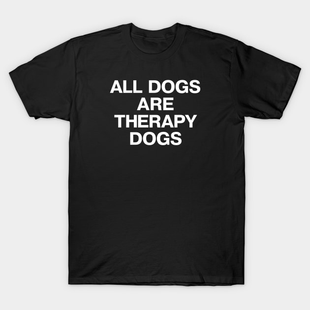 ALL DOGS ARE THERAPY DOGS T-Shirt by TheBestWords